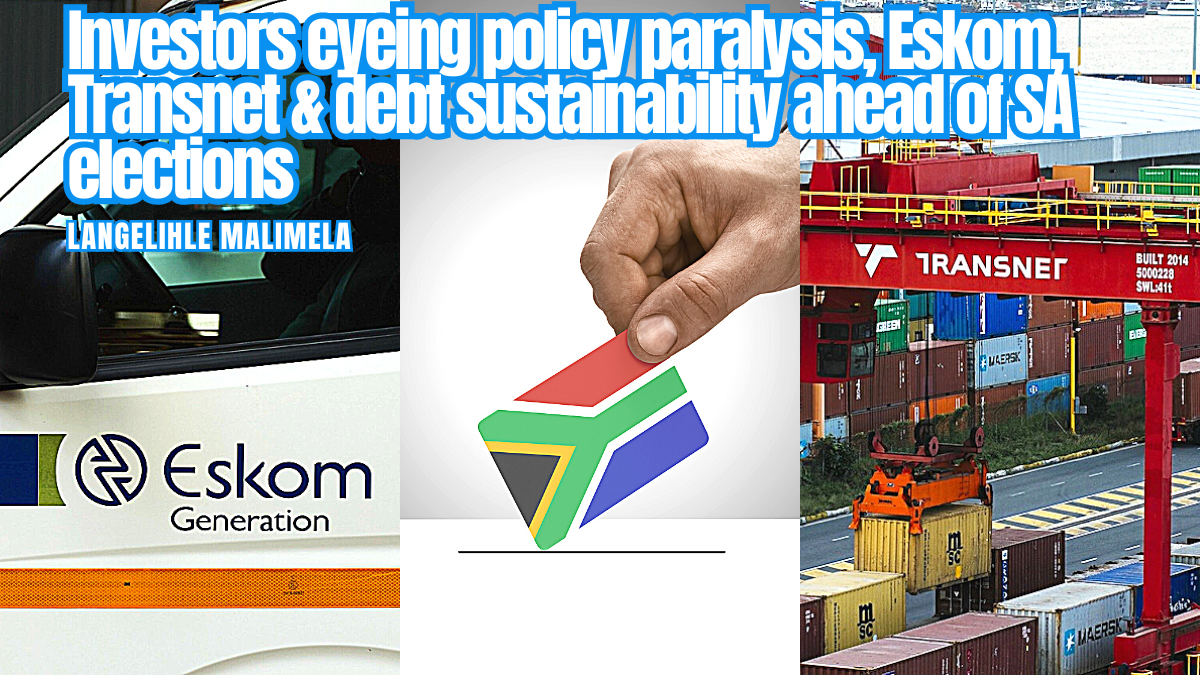 Investors eyeing policy paralysis, Eskom, Transnet & debt sustainability ahead of SA elections – Langelihle Malimela