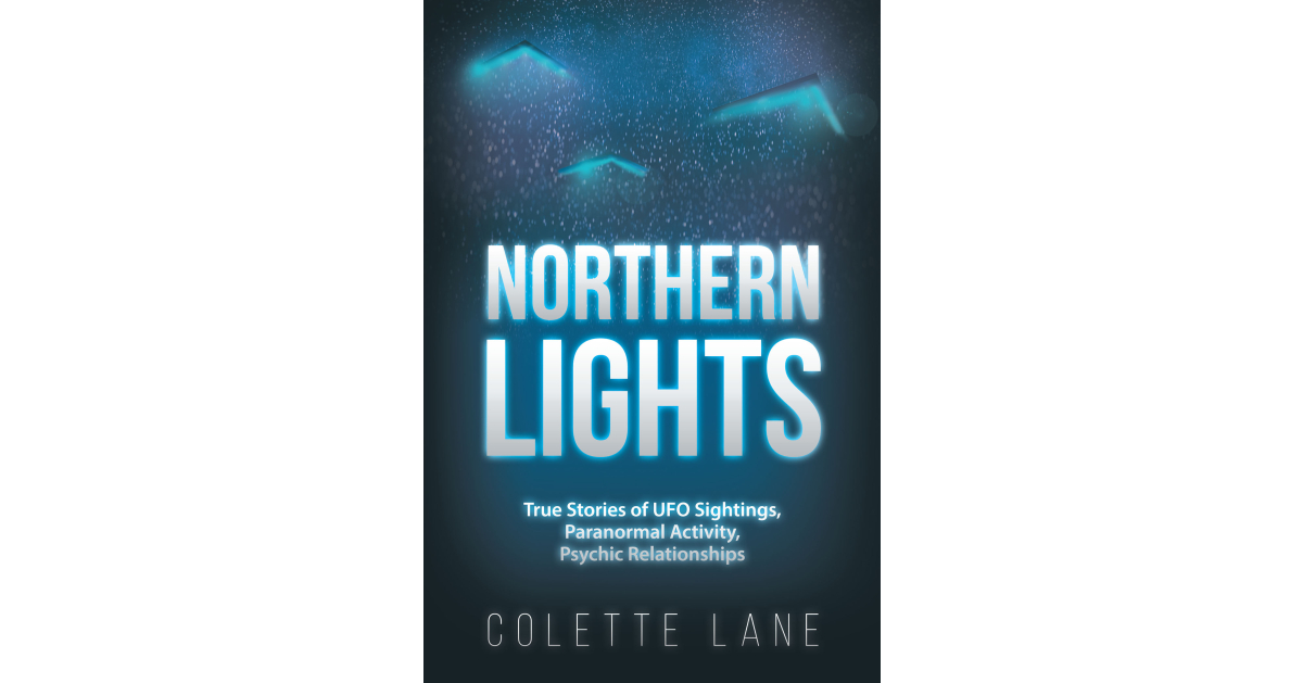 Colette Lane’s New Book, “Northern Lights: True Stories of UFO Sightings, Paranormal Activity, Psychic Relationships,” is a Mystical Work Based on True Events