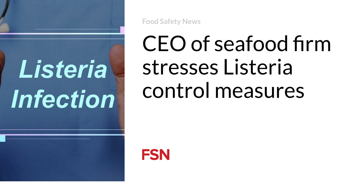 CEO of seafood firm stresses Listeria control measures