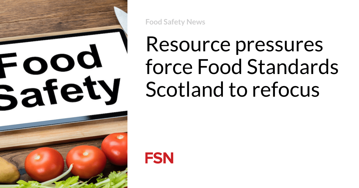 Resource pressures force Food Standards Scotland to refocus