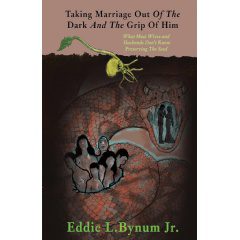 “Taking Marriage Out Of The Dark And The Grip Of Him” by Eddie L. Bynum Jr. will be displayed at the 2024 London Book Fair