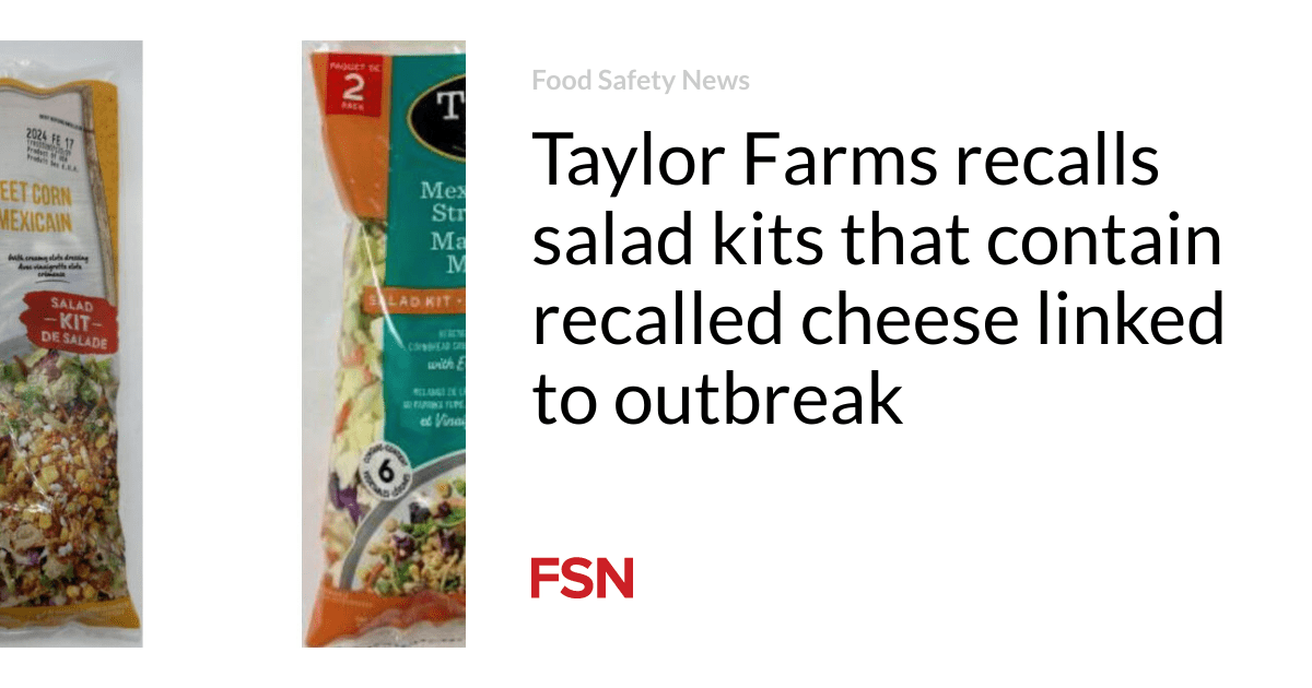 Taylor Farms recalls salad kits that contain recalled cheese linked to outbreak