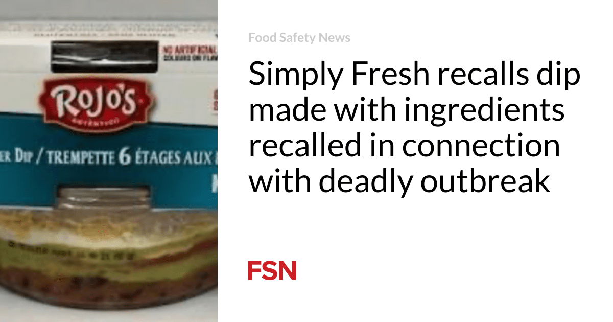 Simply Fresh recalls dip made with ingredients  recalled in connection with deadly outbreak