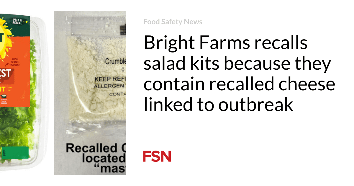 Bright Farms recalls salad kits because they contain recalled cheese linked to outbreak