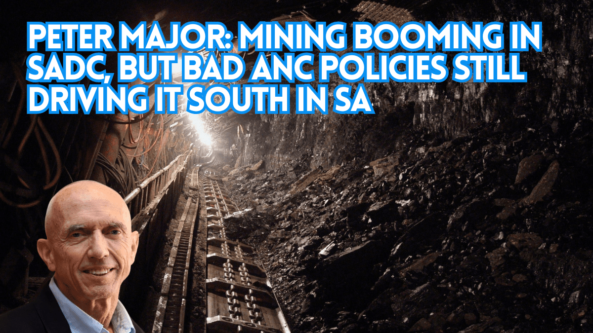 Peter Major: Mining booming in SADC, but bad ANC policies still driving it south in SA