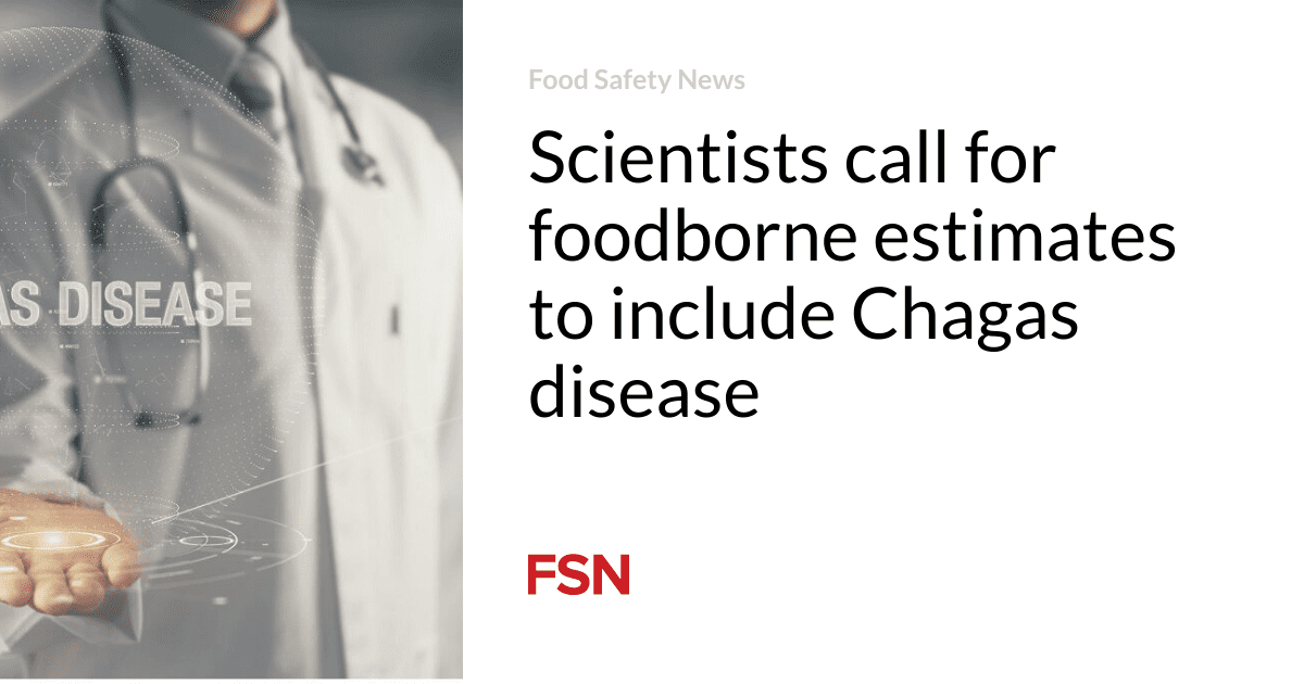 Scientists call for foodborne estimates to include Chagas disease