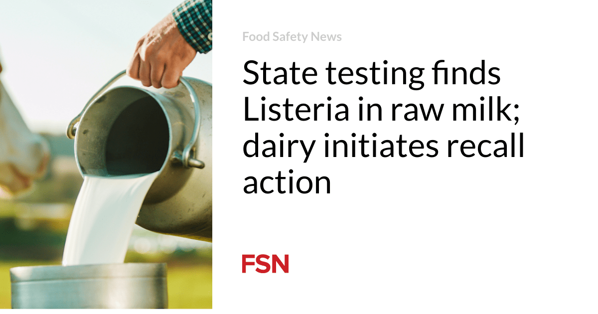 State testing finds Listeria in raw milk; dairy initiates recall action