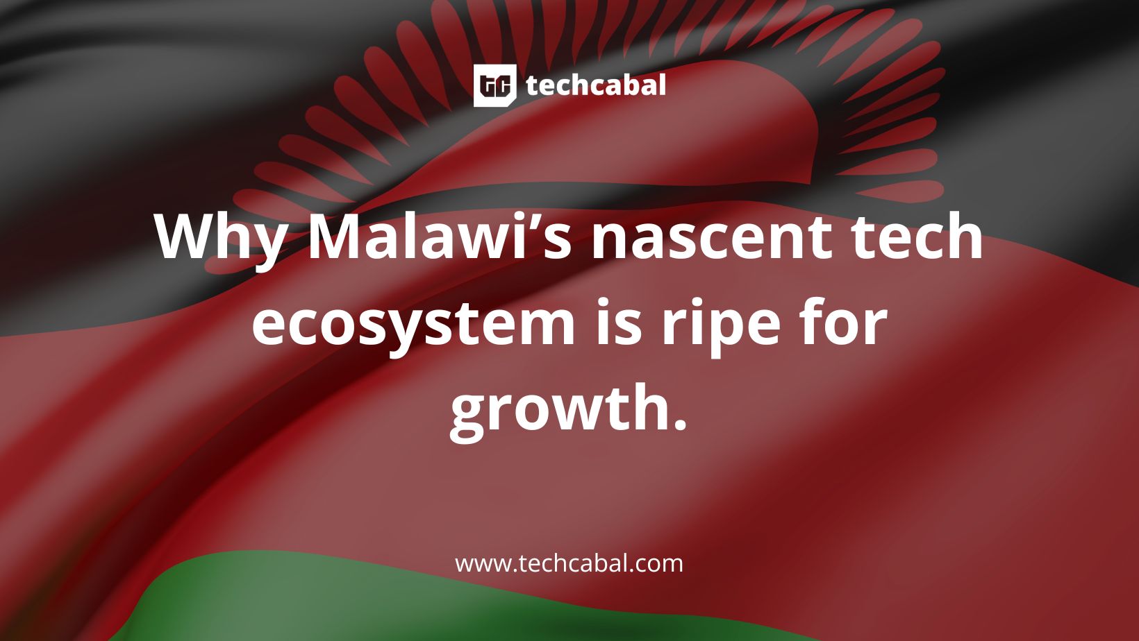 Why Malawi’s nascent tech ecosystem is ripe for growth