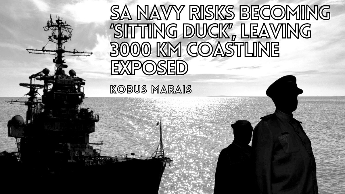 SA Navy risks becoming ‘sitting duck’, leaving 3000 km coastline exposed – Kobus Marais