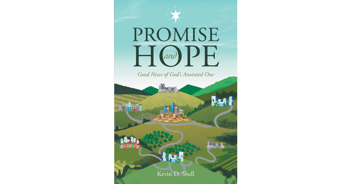 Author Kevin D. Shell’s New Book, “Promise and Hope: Good News of God’s Anointed One,” is a Thorough Exploration of God’s Promise to Mankind, as Documented in Scripture