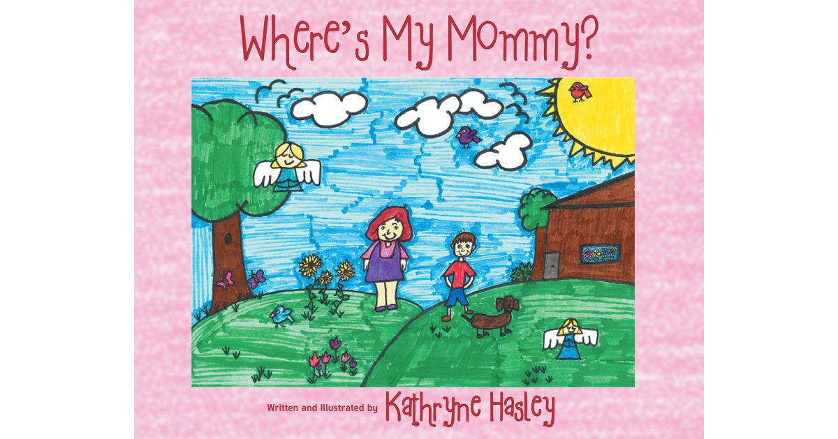 Author Kathryne Hasley’s New Book, “Where’s My Mommy?” is a Heartwarming Story to Help Young Readers Who Are Being Raised Without a Mother Understand They Are Still Loved