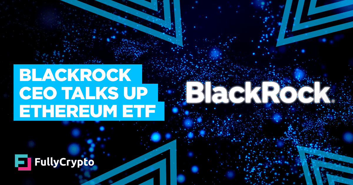 Blackrock CEO Talks Up Ethereum ETF