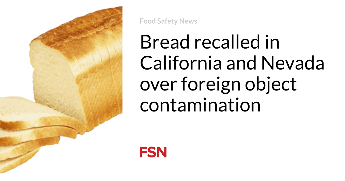 Bread recalled in California and Nevada over foreign object contamination