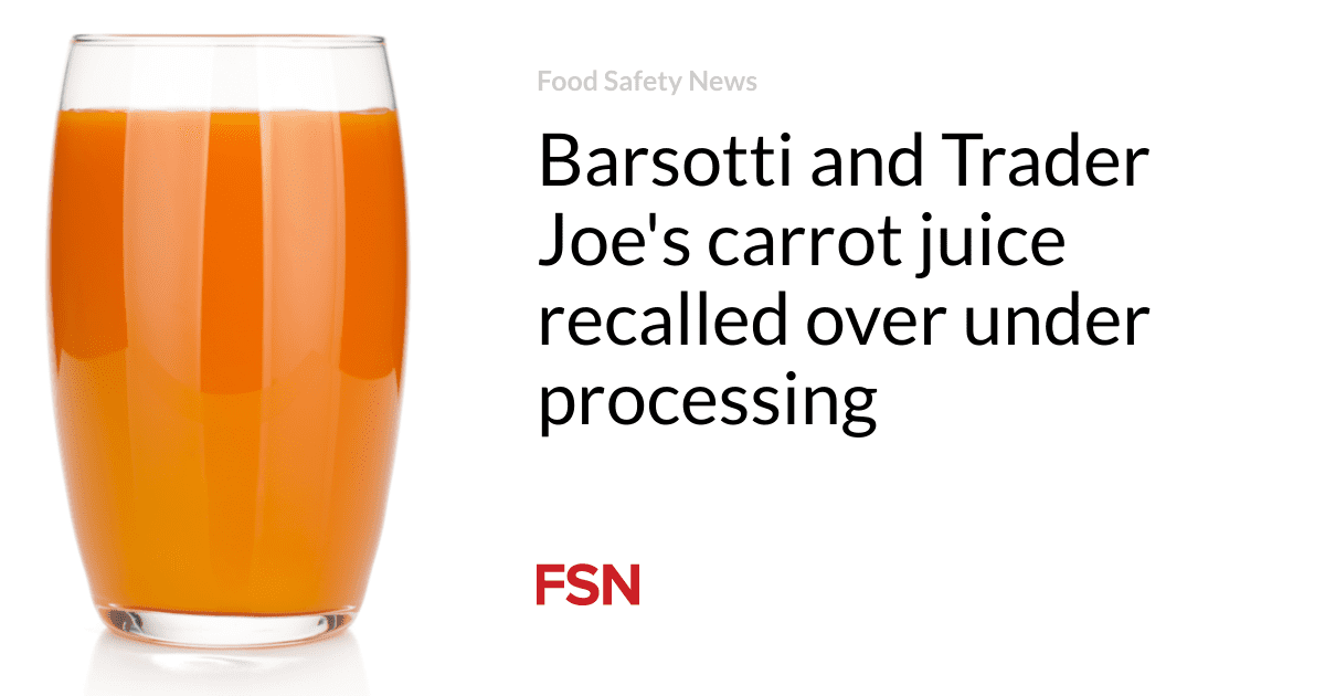 Barsotti and Trader Joe’s carrot juice recalled over under processing