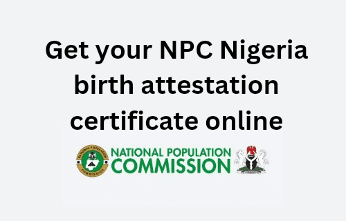 Get your Nigeria birth attestation easily on the NPC portal 2024