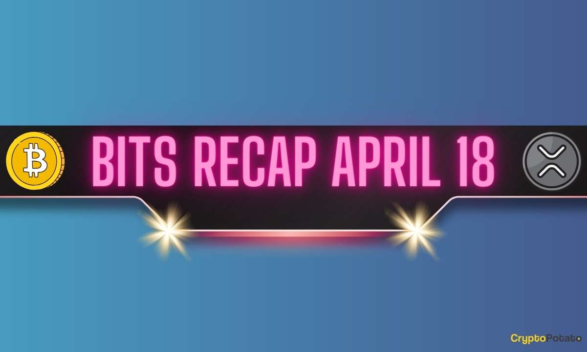 Important Ripple vs SEC Development, Bitcoin (BTC) Price Retreat, and More: Bits Recap April 18