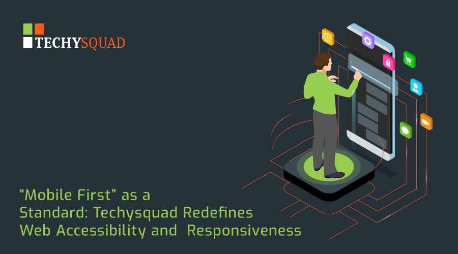 “Mobile First” as a Standard: Techysquad Redefines Web Accessibility and Responsiveness