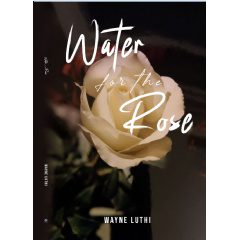 Wayne Luthi Presents “Water for the Rose” A Poetic Journey into Life’s Depths