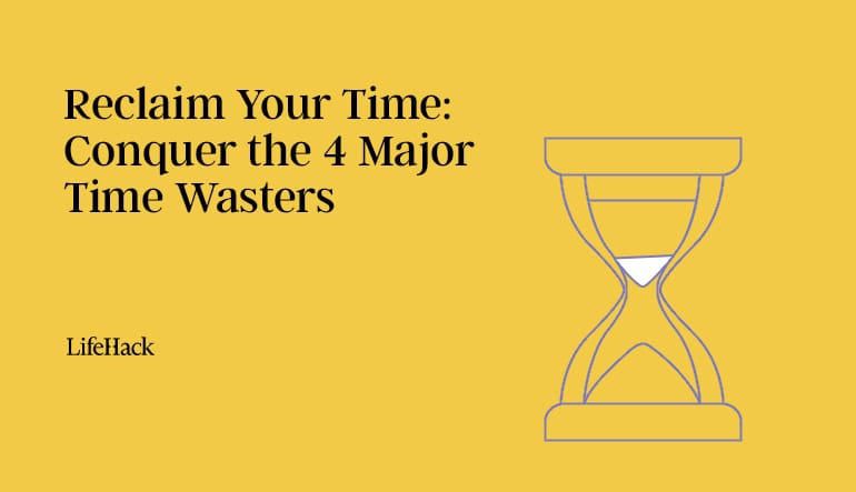 Reclaim Your Time: Conquer the 4 Major Time Wasters