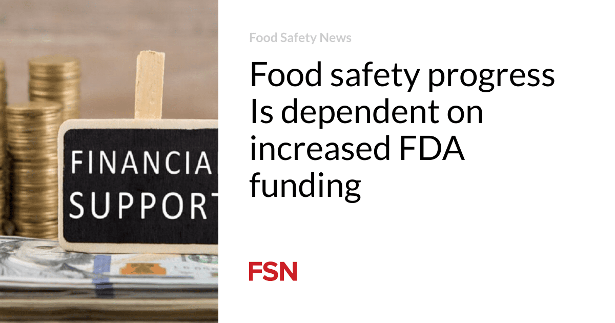 Food safety progress Is dependent on increased FDA funding 