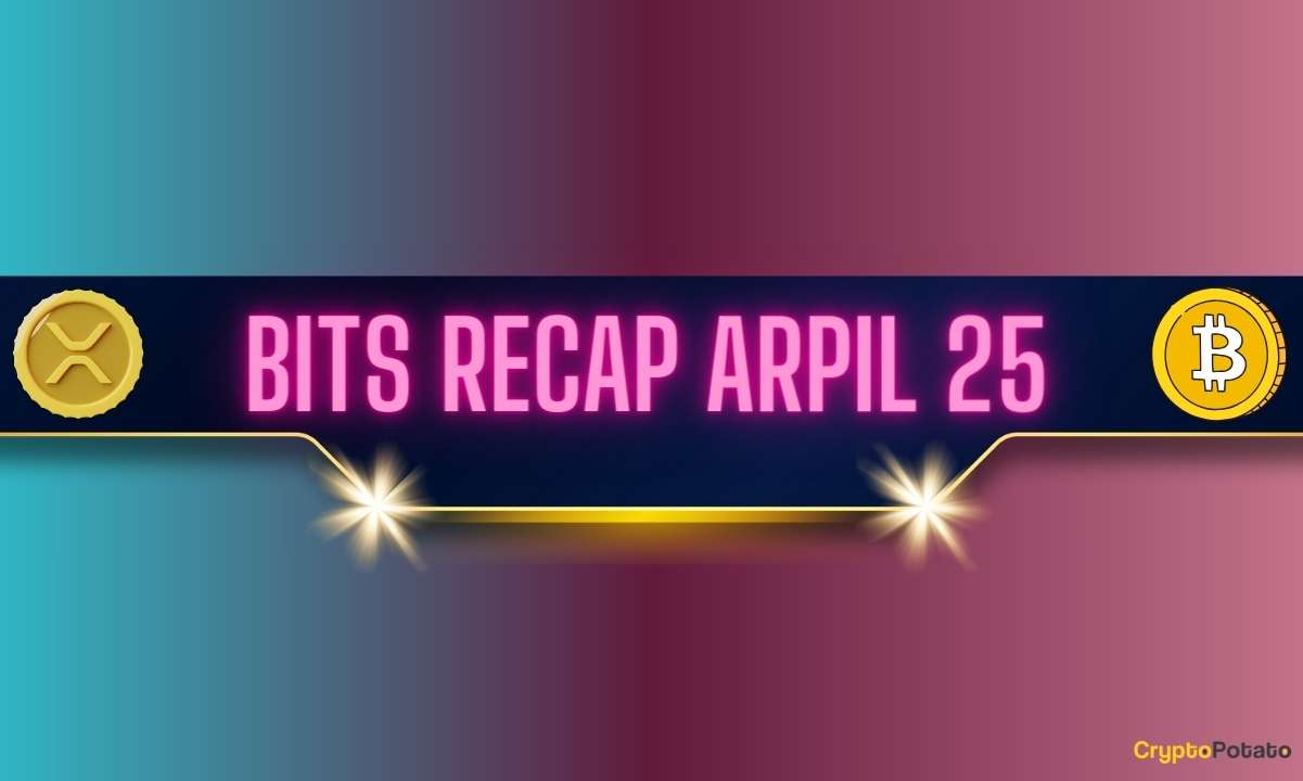 Important Ripple v. SEC Lawsuit Developments, Bitcoin (BTC) Volatility, and More: Bits Recap April 25