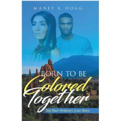 Manly E. Hogg Unfolds a Tale of Love and Identity in “Born To Be Colored Together: Not Your Ordinary Love Story”