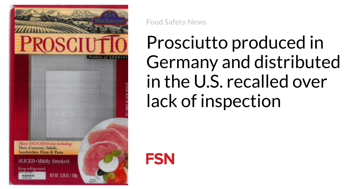 Prosciutto produced in Germany and distributed in the U.S. recalled over lack of inspection