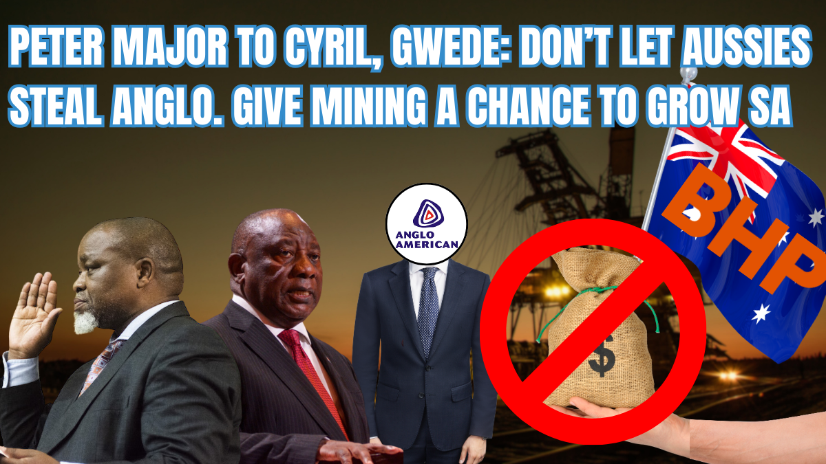 Peter Major to Cyril, Gwede: Don’t let Aussies steal Anglo. Give mining a chance to grow SA.