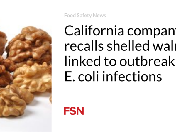 California company recalls shelled walnuts linked to outbreak of E. coli infections
