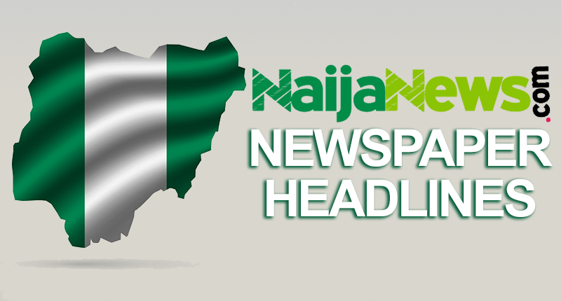 Top Nigerian Newspaper Headlines For Today, Friday, 3rd May, 2024