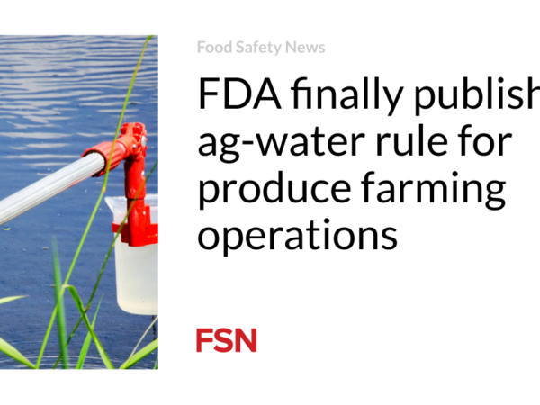 FDA finally publishes ag-water rule for produce farming operations