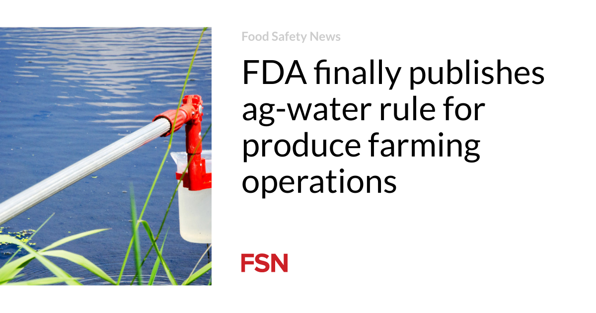 FDA finally publishes ag-water rule for produce farming operations