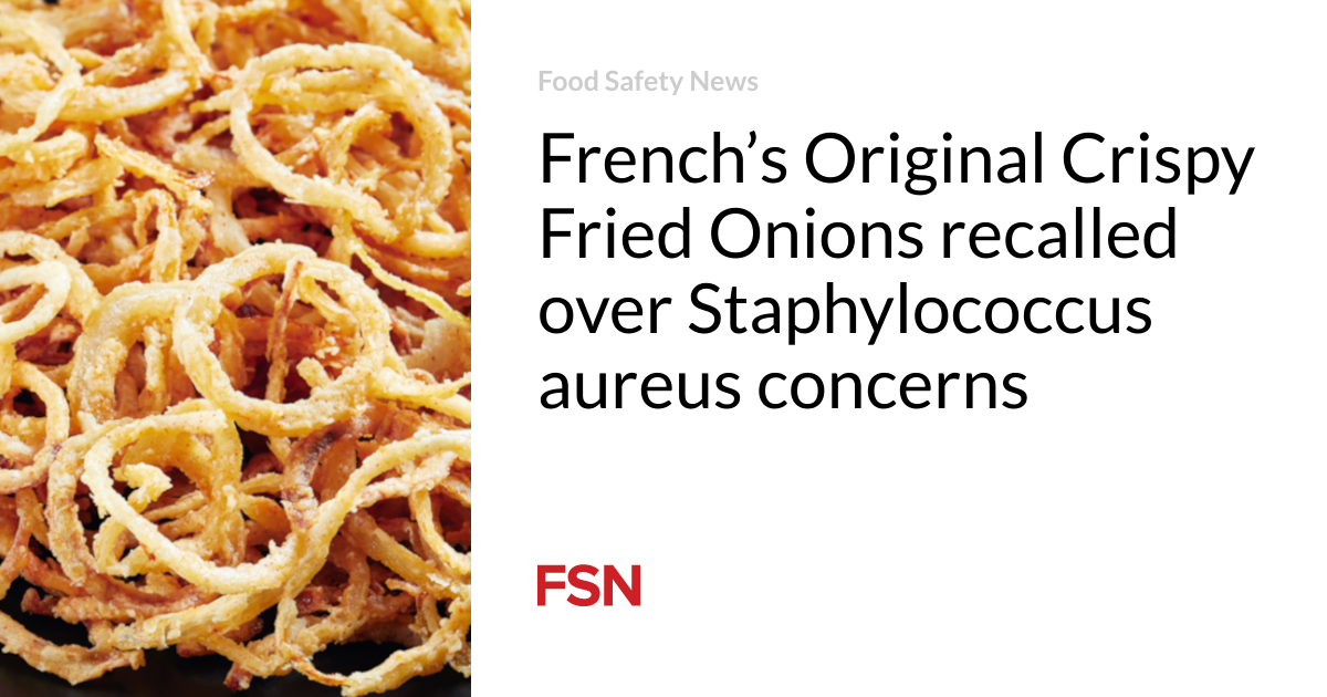 French’s Original Crispy Fried Onions recalled over Staphylococcus aureus concerns